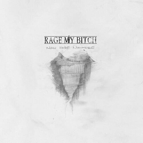 Rage My Bitch : Now Here Nowhere